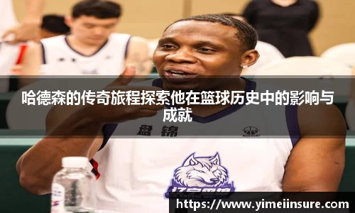 哈德森的传奇旅程探索他在篮球历史中的影响与成就